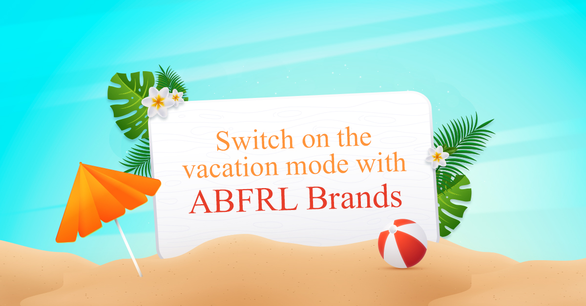 Plan Your Next Summer Getaway with ABFRL Brands